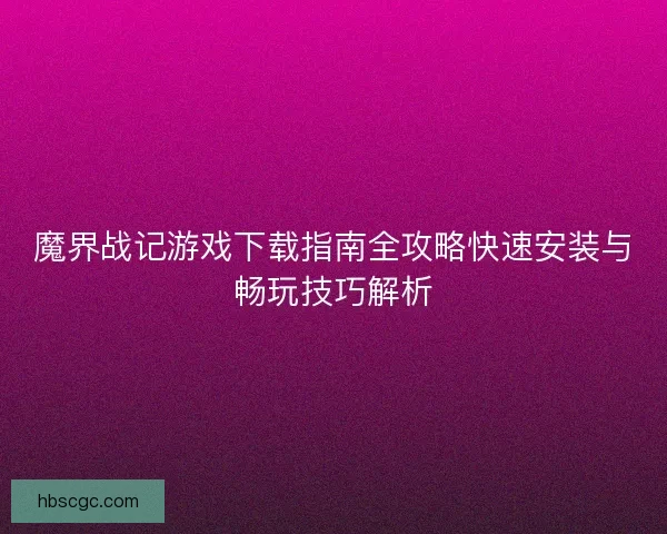 魔界战记游戏下载指南全攻略快速安装与畅玩技巧解析 魔界战记游戏下载指南全攻略快速安装与畅玩技巧解析